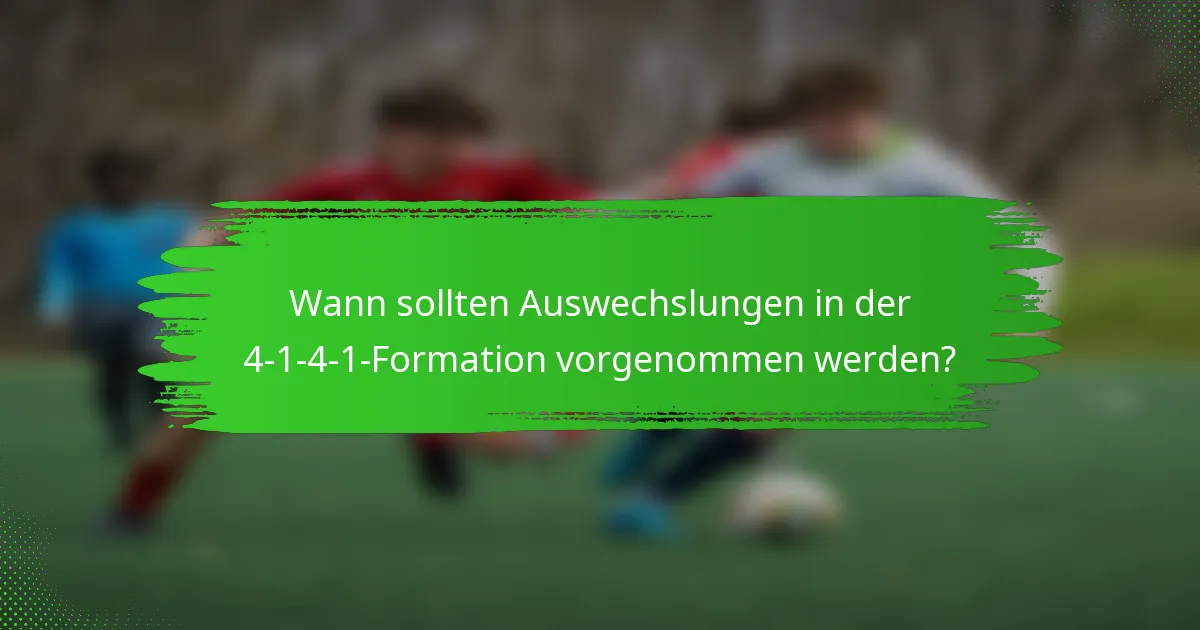 Wann sollten Auswechslungen in der 4-1-4-1-Formation vorgenommen werden?