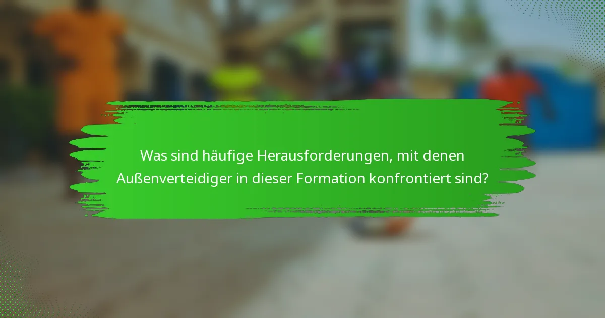 Was sind häufige Herausforderungen, mit denen Außenverteidiger in dieser Formation konfrontiert sind?