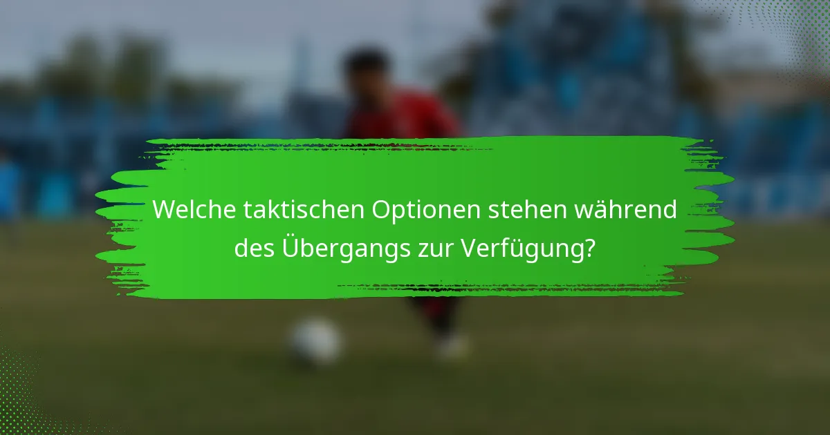 Welche taktischen Optionen stehen während des Übergangs zur Verfügung?
