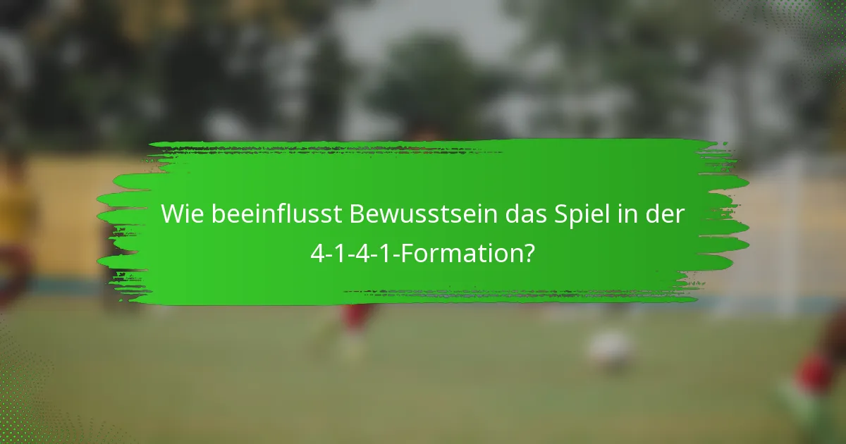 Wie beeinflusst Bewusstsein das Spiel in der 4-1-4-1-Formation?