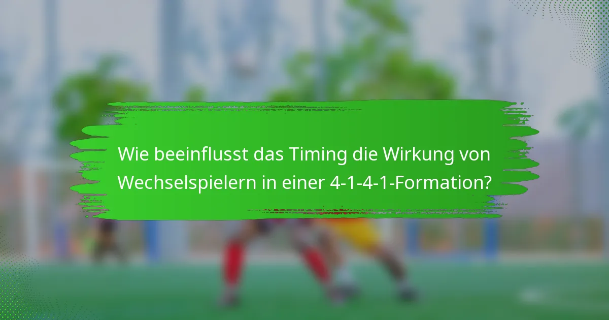 Wie beeinflusst das Timing die Wirkung von Wechselspielern in einer 4-1-4-1-Formation?