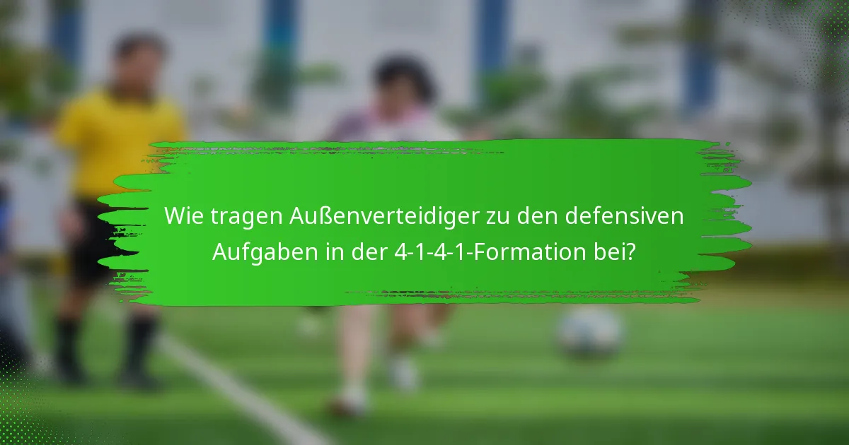 Wie tragen Außenverteidiger zu den defensiven Aufgaben in der 4-1-4-1-Formation bei?
