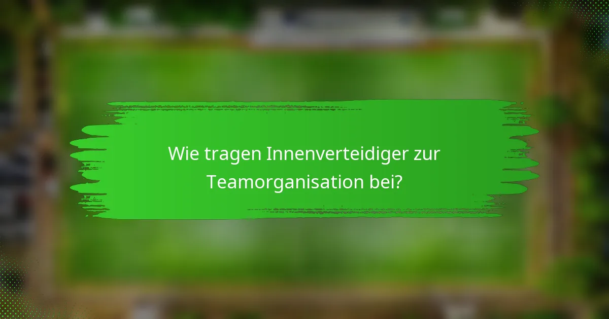 Wie tragen Innenverteidiger zur Teamorganisation bei?